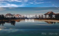 TokenPocket平台到底靠不靠谱，完整教程