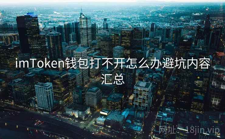 imToken钱包打不开怎么办避坑内容汇总