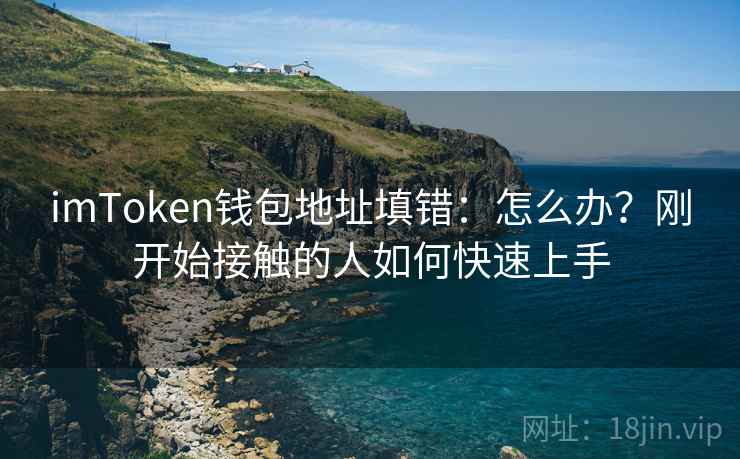 imToken钱包地址填错：怎么办？刚开始接触的人如何快速上手